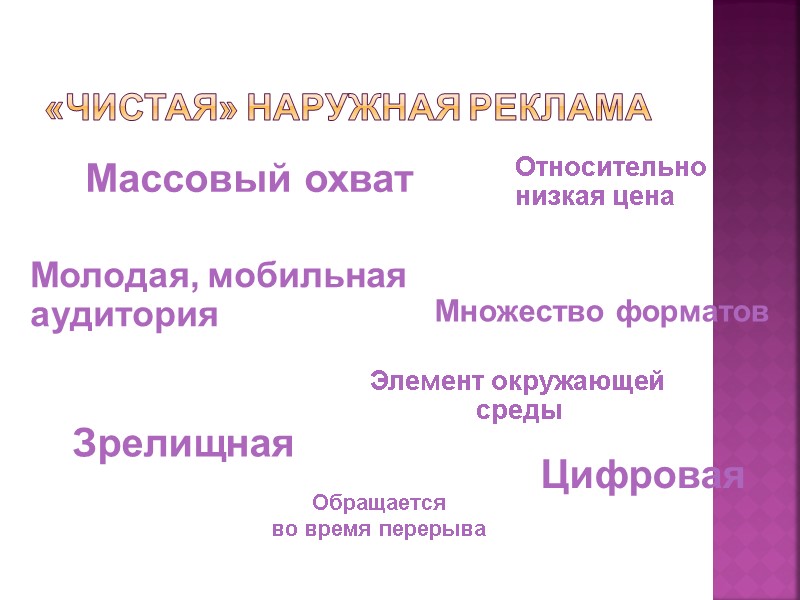 «Чистая» наружная реклама Молодая, мобильная аудитория Относительно  низкая цена Зрелищная Множество форматов Элемент